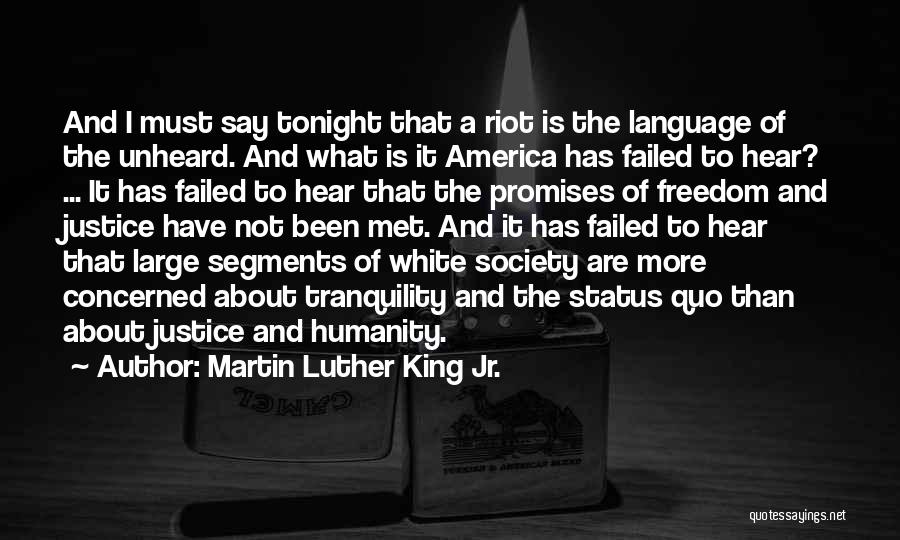 Martin Luther King Jr. Quotes: And I Must Say Tonight That A Riot Is The Language Of The Unheard. And What Is It America Has