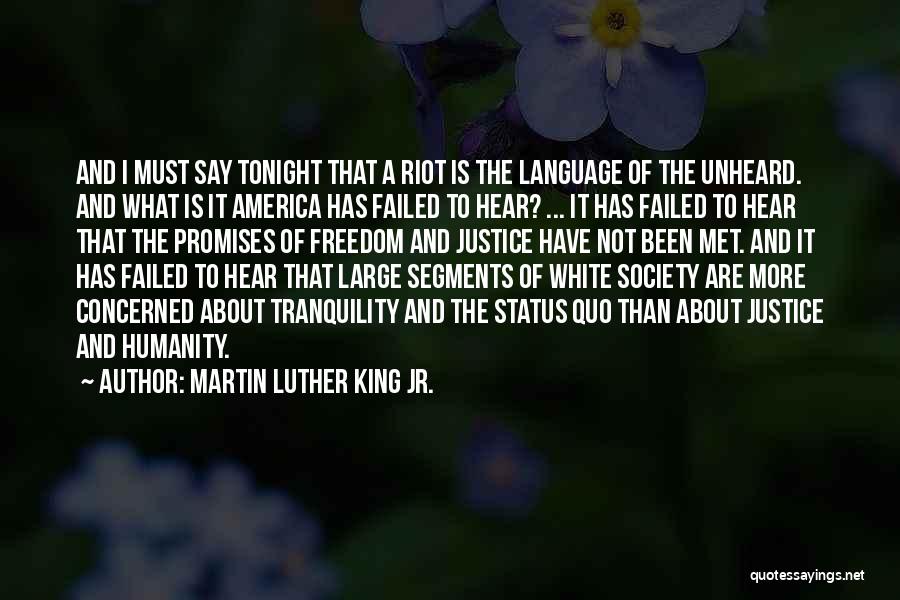 Martin Luther King Jr. Quotes: And I Must Say Tonight That A Riot Is The Language Of The Unheard. And What Is It America Has