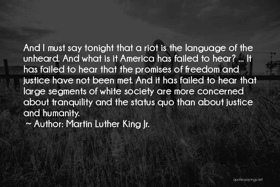 Martin Luther King Jr. Quotes: And I Must Say Tonight That A Riot Is The Language Of The Unheard. And What Is It America Has