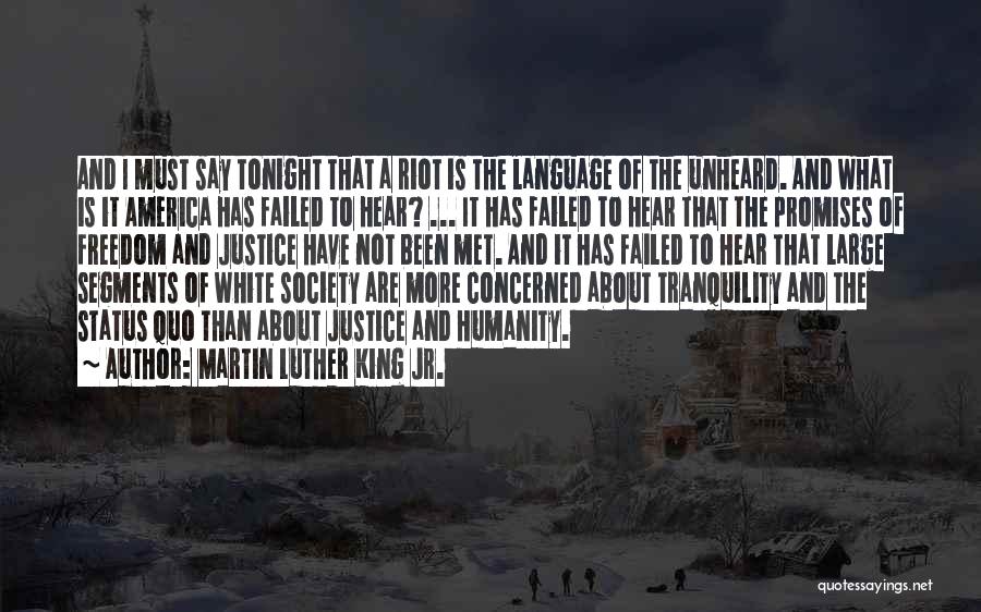 Martin Luther King Jr. Quotes: And I Must Say Tonight That A Riot Is The Language Of The Unheard. And What Is It America Has