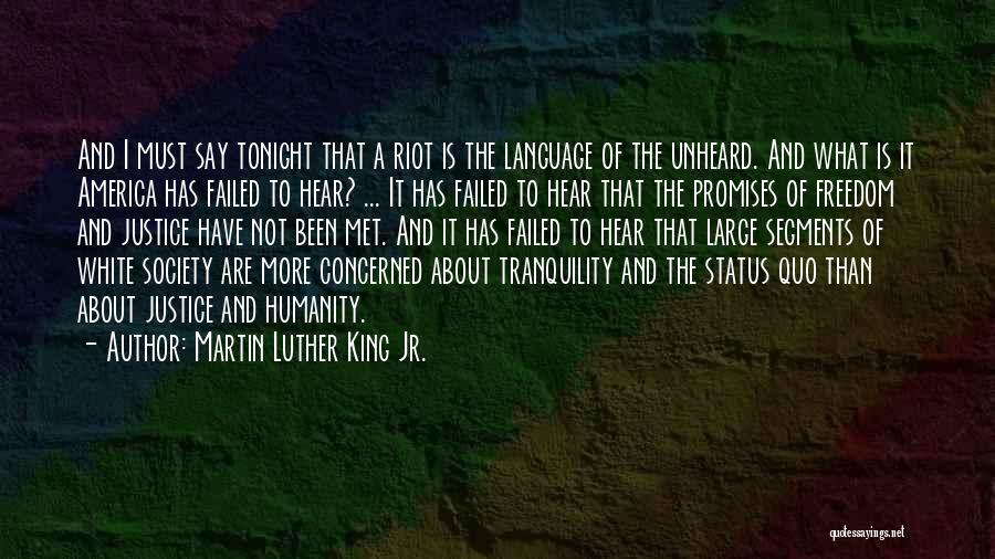 Martin Luther King Jr. Quotes: And I Must Say Tonight That A Riot Is The Language Of The Unheard. And What Is It America Has