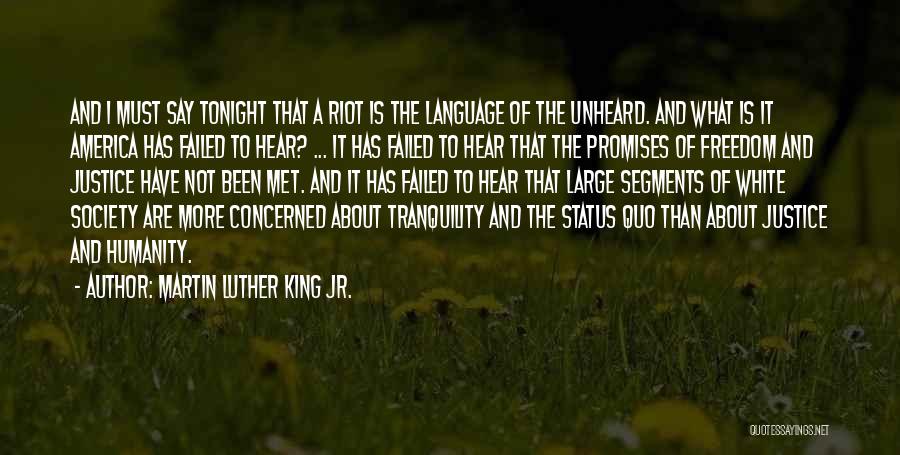 Martin Luther King Jr. Quotes: And I Must Say Tonight That A Riot Is The Language Of The Unheard. And What Is It America Has