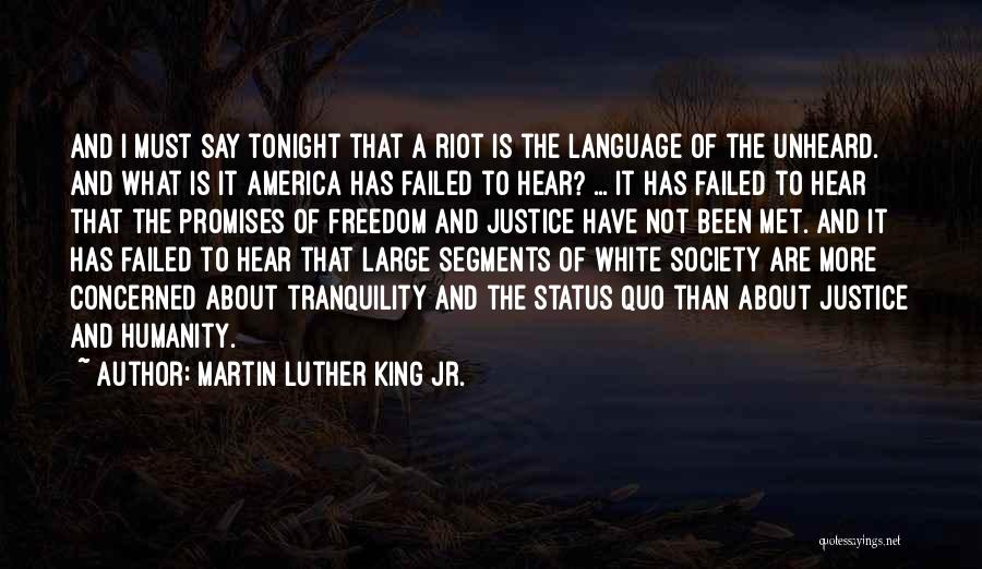 Martin Luther King Jr. Quotes: And I Must Say Tonight That A Riot Is The Language Of The Unheard. And What Is It America Has