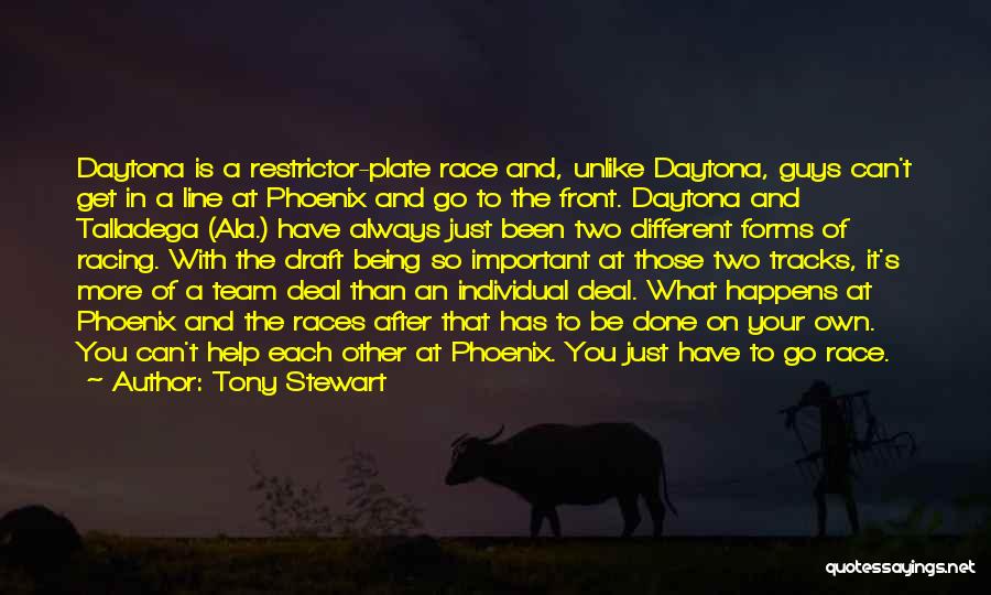 Tony Stewart Quotes: Daytona Is A Restrictor-plate Race And, Unlike Daytona, Guys Can't Get In A Line At Phoenix And Go To The