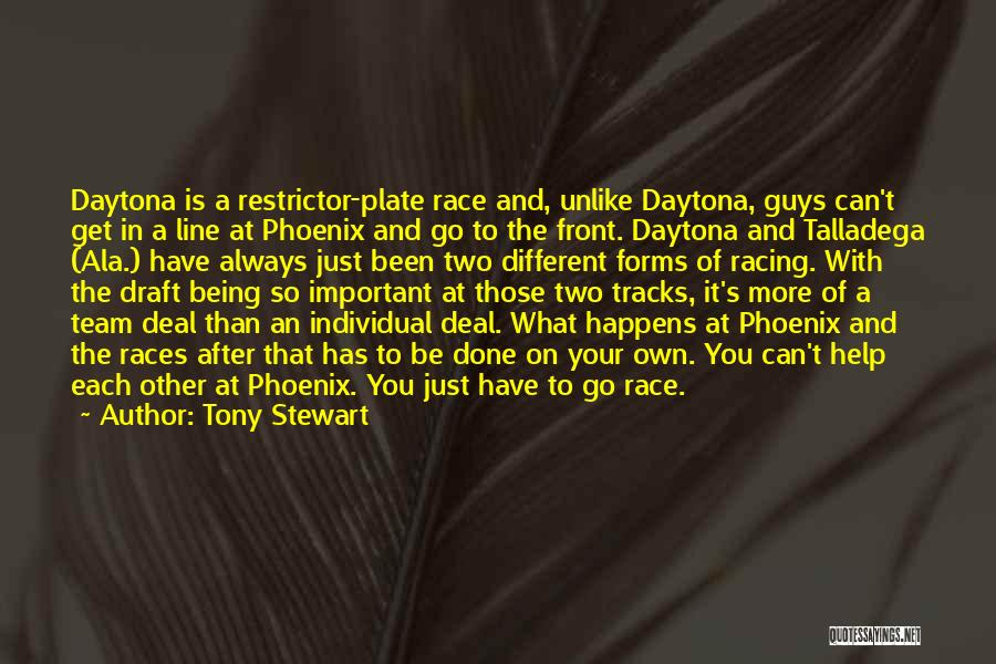 Tony Stewart Quotes: Daytona Is A Restrictor-plate Race And, Unlike Daytona, Guys Can't Get In A Line At Phoenix And Go To The