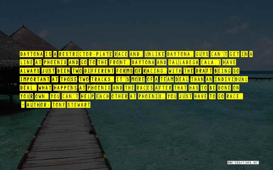 Tony Stewart Quotes: Daytona Is A Restrictor-plate Race And, Unlike Daytona, Guys Can't Get In A Line At Phoenix And Go To The