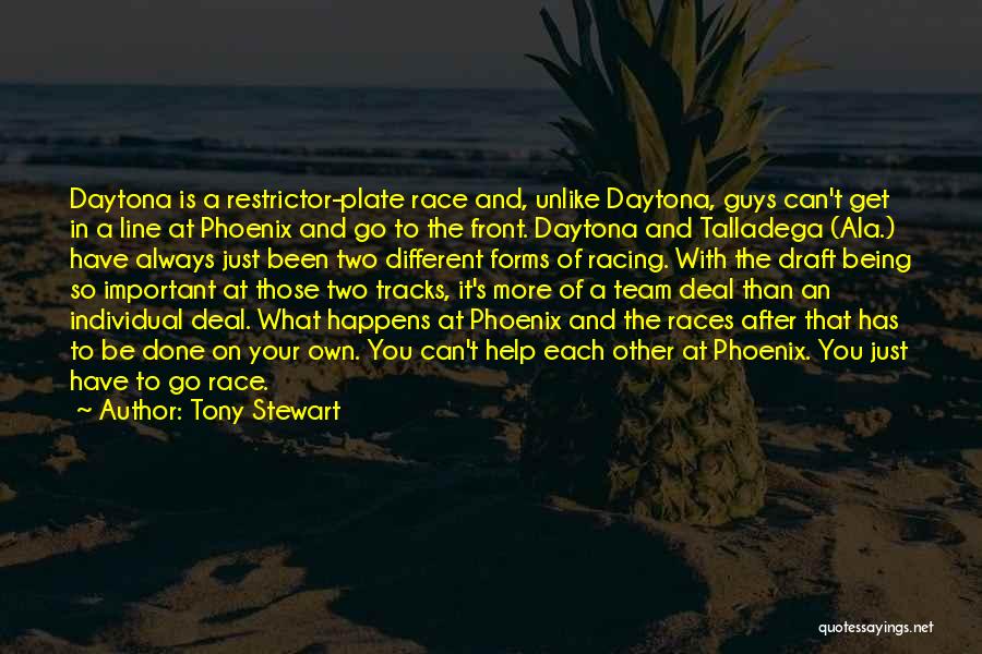 Tony Stewart Quotes: Daytona Is A Restrictor-plate Race And, Unlike Daytona, Guys Can't Get In A Line At Phoenix And Go To The