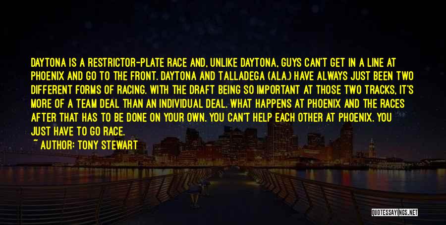 Tony Stewart Quotes: Daytona Is A Restrictor-plate Race And, Unlike Daytona, Guys Can't Get In A Line At Phoenix And Go To The