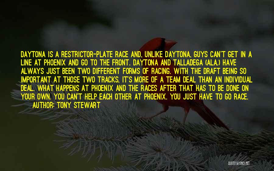 Tony Stewart Quotes: Daytona Is A Restrictor-plate Race And, Unlike Daytona, Guys Can't Get In A Line At Phoenix And Go To The