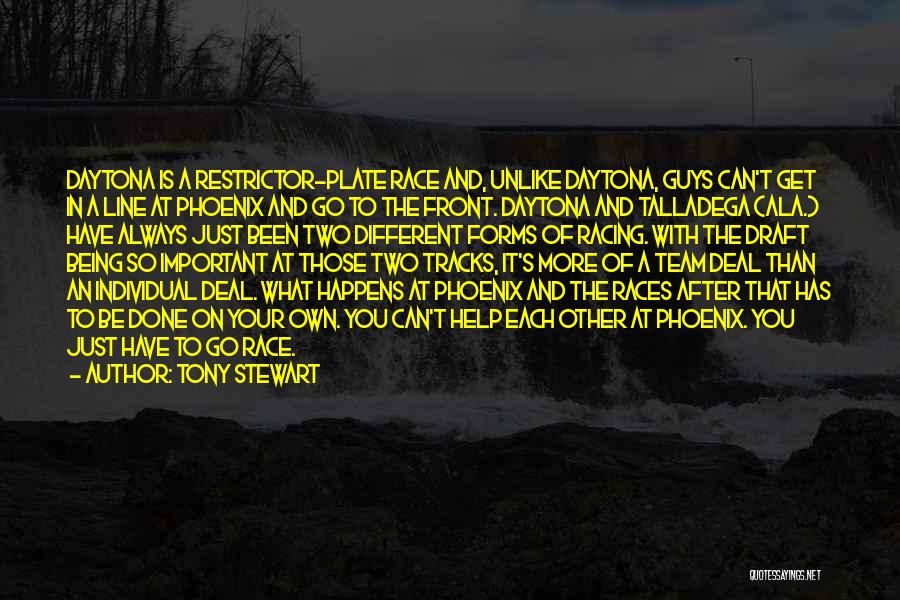 Tony Stewart Quotes: Daytona Is A Restrictor-plate Race And, Unlike Daytona, Guys Can't Get In A Line At Phoenix And Go To The