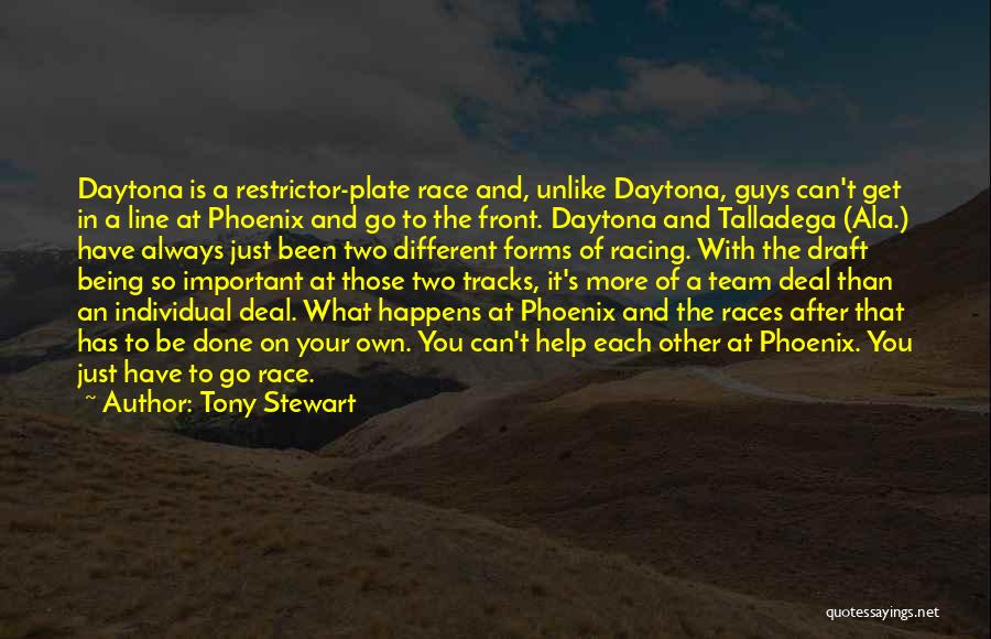 Tony Stewart Quotes: Daytona Is A Restrictor-plate Race And, Unlike Daytona, Guys Can't Get In A Line At Phoenix And Go To The