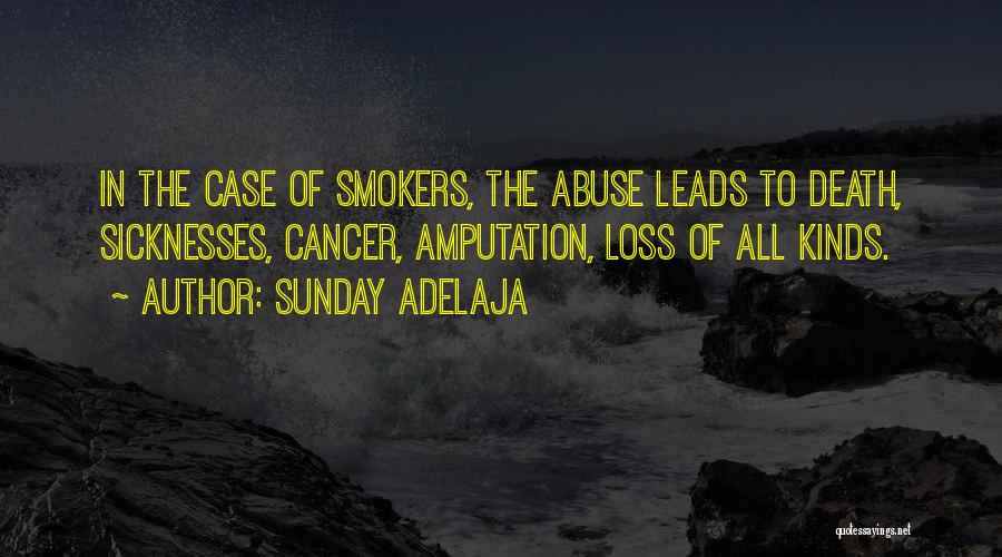 Sunday Adelaja Quotes: In The Case Of Smokers, The Abuse Leads To Death, Sicknesses, Cancer, Amputation, Loss Of All Kinds.