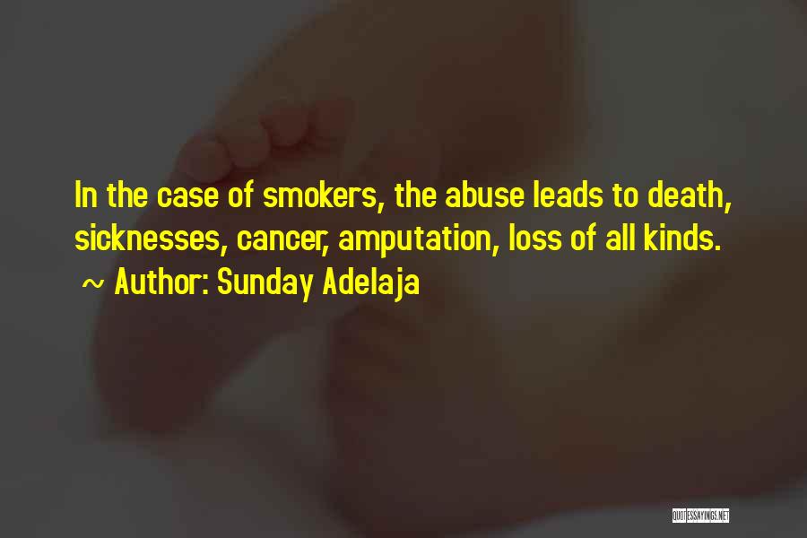 Sunday Adelaja Quotes: In The Case Of Smokers, The Abuse Leads To Death, Sicknesses, Cancer, Amputation, Loss Of All Kinds.