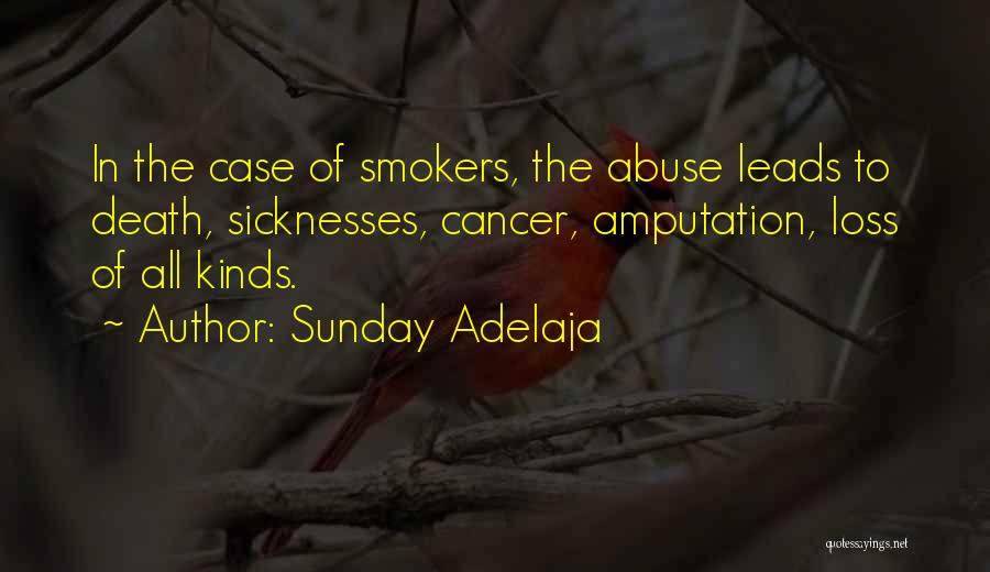 Sunday Adelaja Quotes: In The Case Of Smokers, The Abuse Leads To Death, Sicknesses, Cancer, Amputation, Loss Of All Kinds.