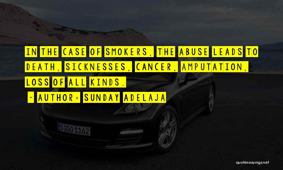 Sunday Adelaja Quotes: In The Case Of Smokers, The Abuse Leads To Death, Sicknesses, Cancer, Amputation, Loss Of All Kinds.