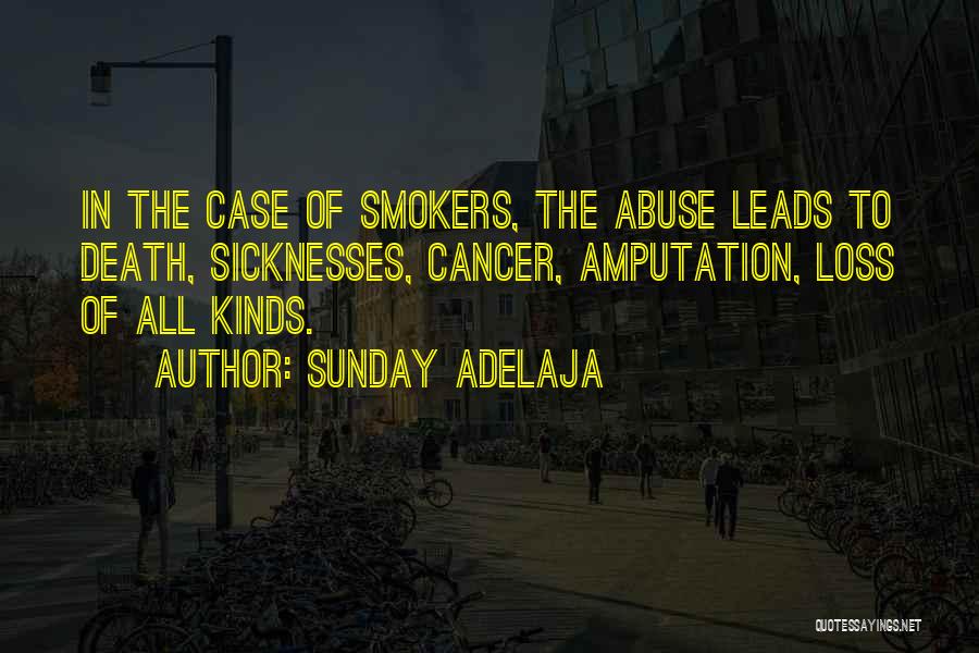 Sunday Adelaja Quotes: In The Case Of Smokers, The Abuse Leads To Death, Sicknesses, Cancer, Amputation, Loss Of All Kinds.