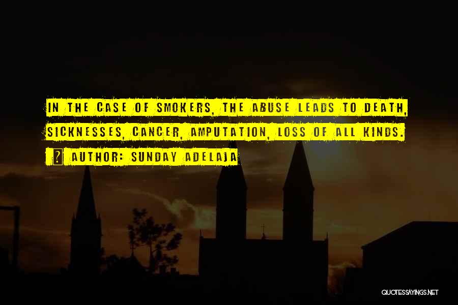 Sunday Adelaja Quotes: In The Case Of Smokers, The Abuse Leads To Death, Sicknesses, Cancer, Amputation, Loss Of All Kinds.