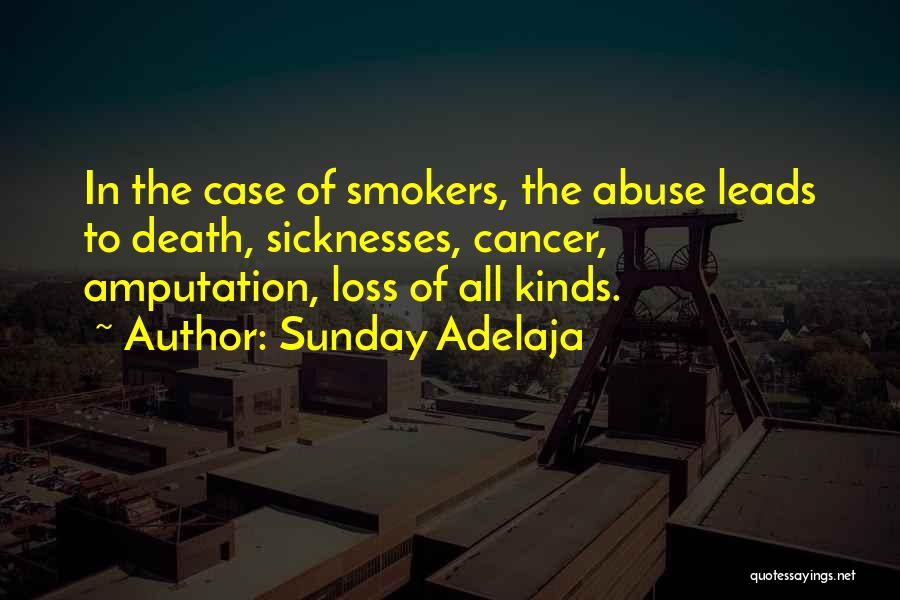 Sunday Adelaja Quotes: In The Case Of Smokers, The Abuse Leads To Death, Sicknesses, Cancer, Amputation, Loss Of All Kinds.