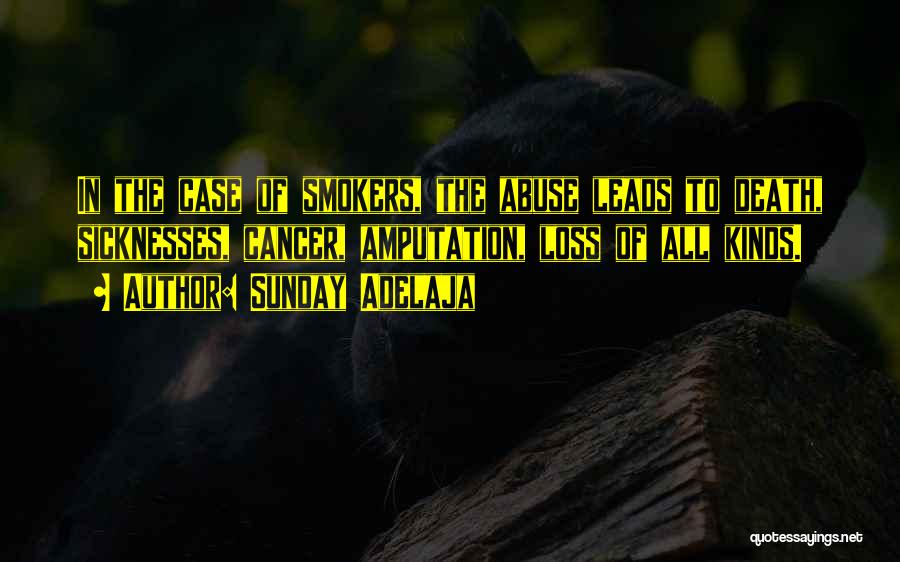 Sunday Adelaja Quotes: In The Case Of Smokers, The Abuse Leads To Death, Sicknesses, Cancer, Amputation, Loss Of All Kinds.