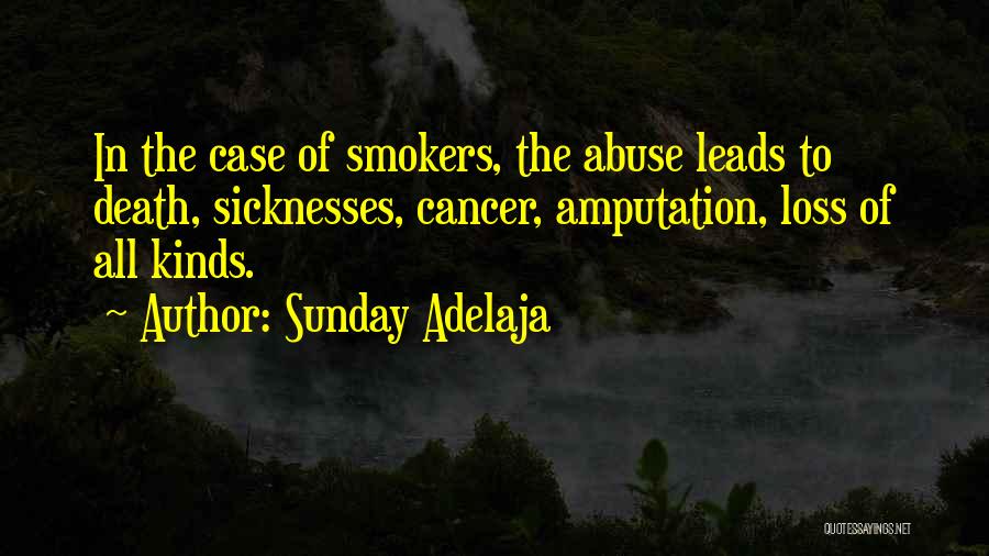 Sunday Adelaja Quotes: In The Case Of Smokers, The Abuse Leads To Death, Sicknesses, Cancer, Amputation, Loss Of All Kinds.