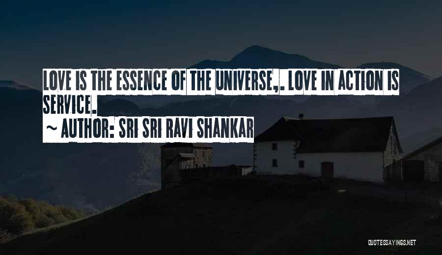 Sri Sri Ravi Shankar Quotes: Love Is The Essence Of The Universe,. Love In Action Is Service.
