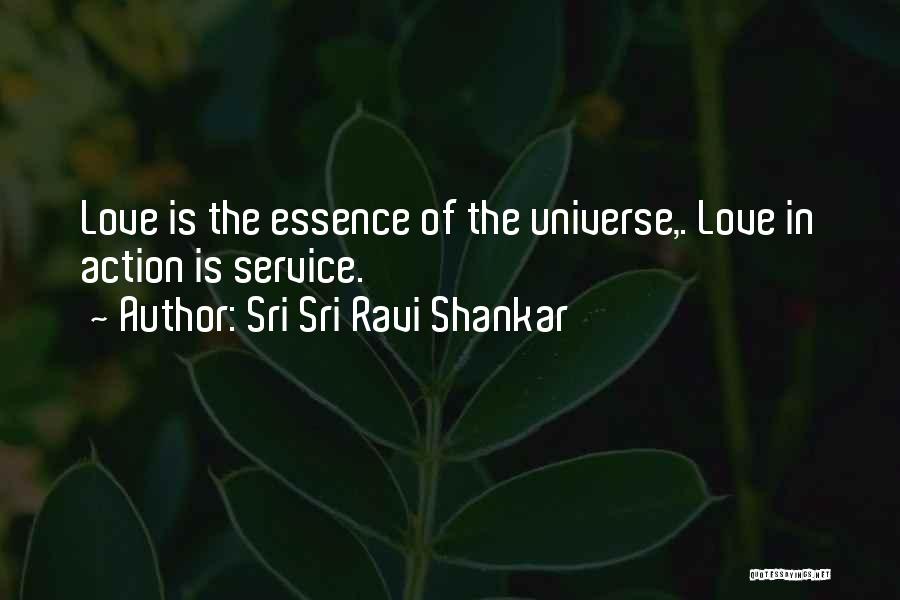 Sri Sri Ravi Shankar Quotes: Love Is The Essence Of The Universe,. Love In Action Is Service.