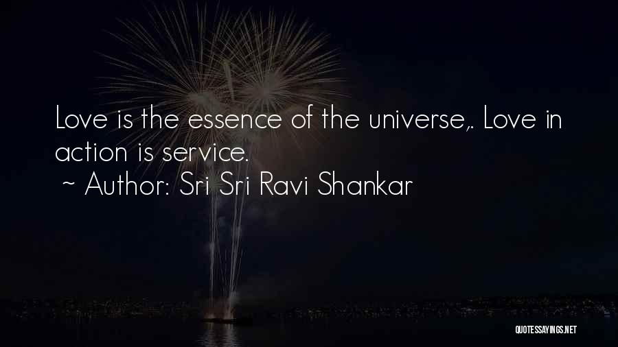 Sri Sri Ravi Shankar Quotes: Love Is The Essence Of The Universe,. Love In Action Is Service.