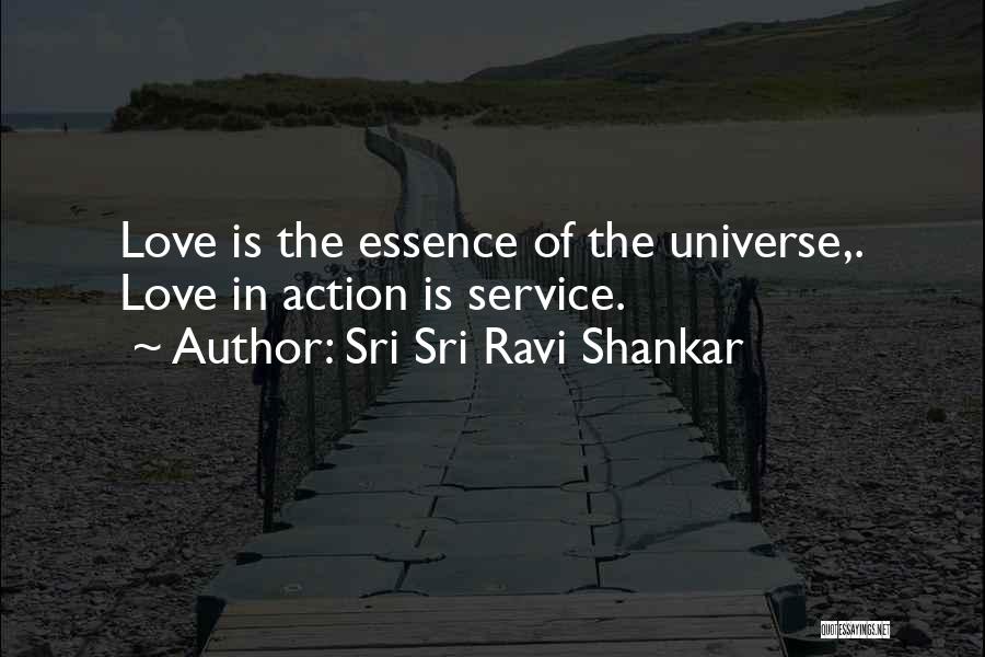 Sri Sri Ravi Shankar Quotes: Love Is The Essence Of The Universe,. Love In Action Is Service.