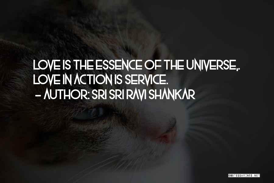 Sri Sri Ravi Shankar Quotes: Love Is The Essence Of The Universe,. Love In Action Is Service.
