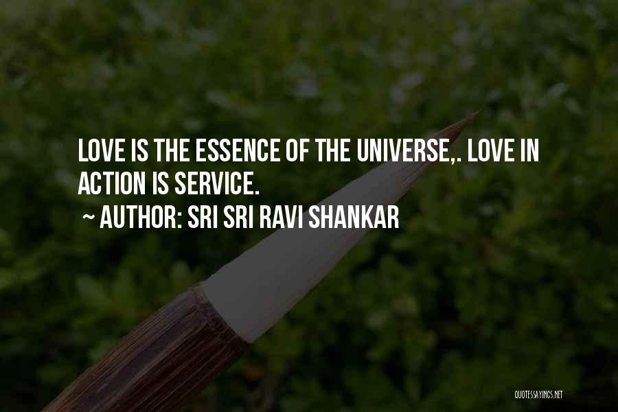Sri Sri Ravi Shankar Quotes: Love Is The Essence Of The Universe,. Love In Action Is Service.