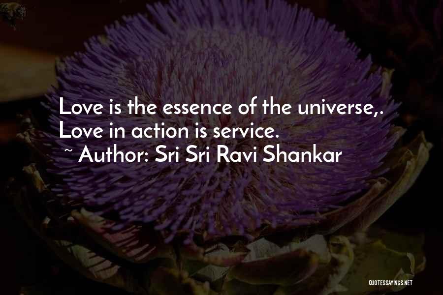 Sri Sri Ravi Shankar Quotes: Love Is The Essence Of The Universe,. Love In Action Is Service.