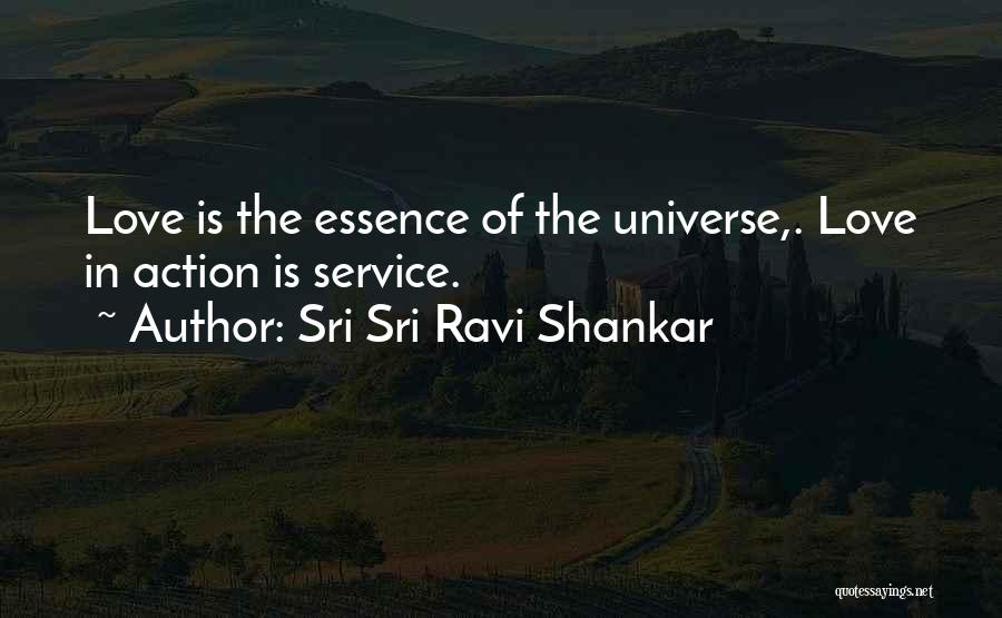 Sri Sri Ravi Shankar Quotes: Love Is The Essence Of The Universe,. Love In Action Is Service.