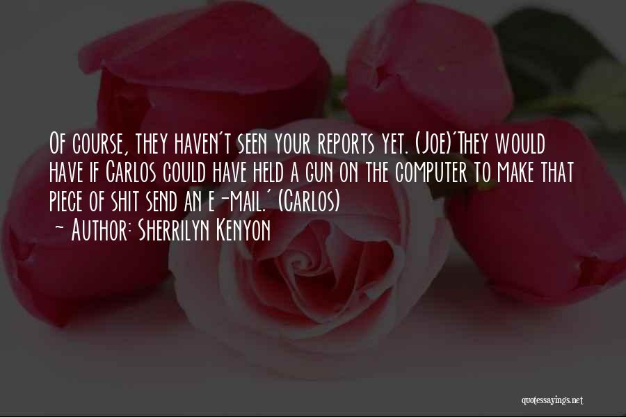 Sherrilyn Kenyon Quotes: Of Course, They Haven't Seen Your Reports Yet. (joe)'they Would Have If Carlos Could Have Held A Gun On The