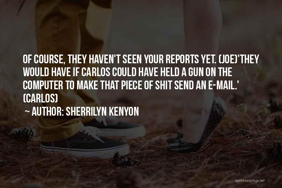 Sherrilyn Kenyon Quotes: Of Course, They Haven't Seen Your Reports Yet. (joe)'they Would Have If Carlos Could Have Held A Gun On The