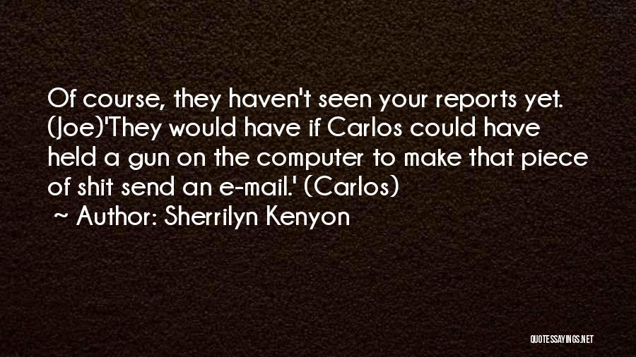 Sherrilyn Kenyon Quotes: Of Course, They Haven't Seen Your Reports Yet. (joe)'they Would Have If Carlos Could Have Held A Gun On The