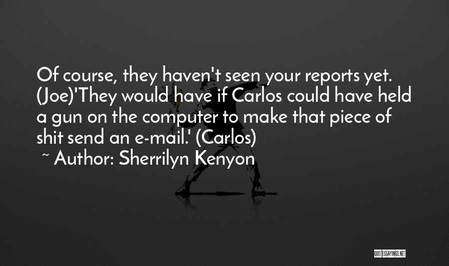Sherrilyn Kenyon Quotes: Of Course, They Haven't Seen Your Reports Yet. (joe)'they Would Have If Carlos Could Have Held A Gun On The