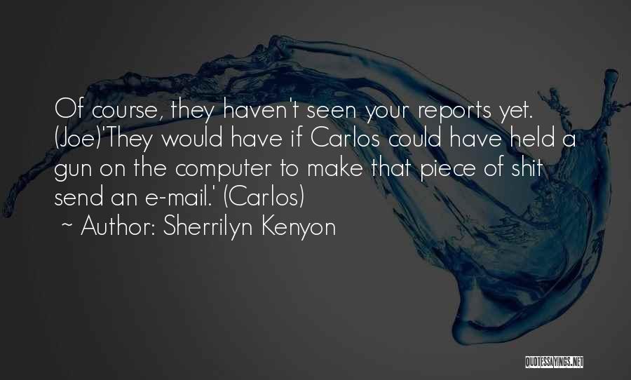 Sherrilyn Kenyon Quotes: Of Course, They Haven't Seen Your Reports Yet. (joe)'they Would Have If Carlos Could Have Held A Gun On The
