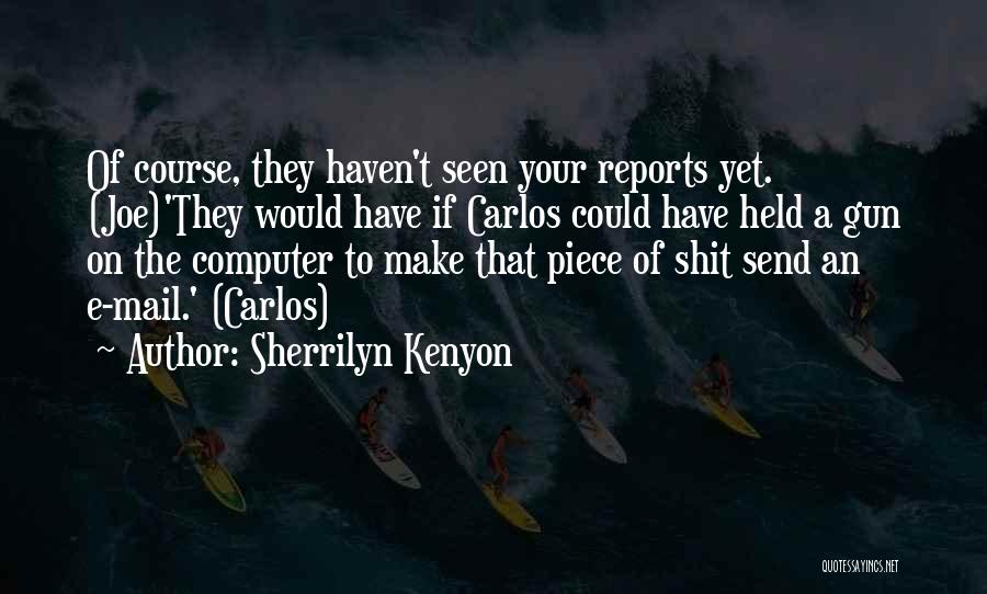 Sherrilyn Kenyon Quotes: Of Course, They Haven't Seen Your Reports Yet. (joe)'they Would Have If Carlos Could Have Held A Gun On The