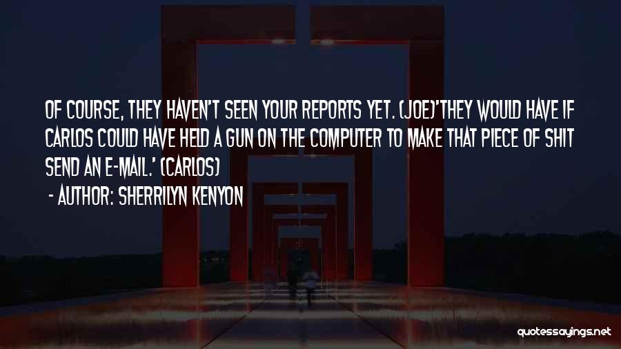 Sherrilyn Kenyon Quotes: Of Course, They Haven't Seen Your Reports Yet. (joe)'they Would Have If Carlos Could Have Held A Gun On The