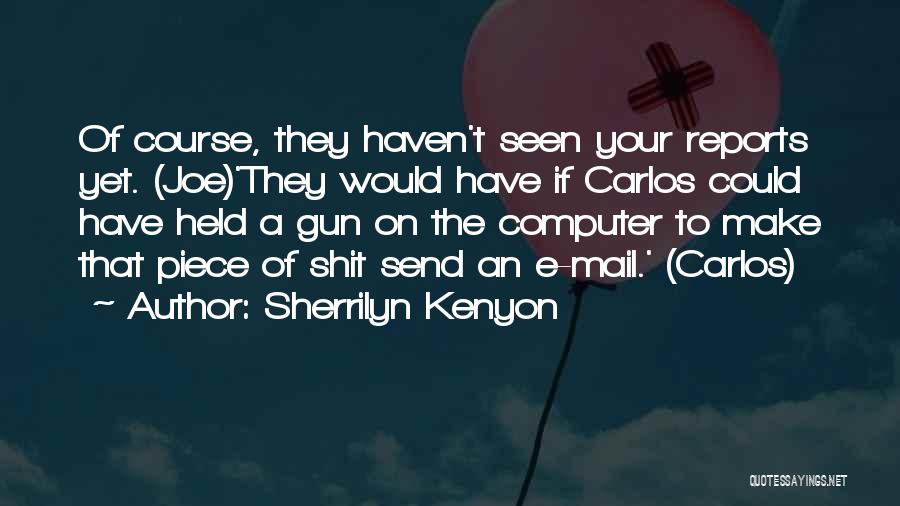 Sherrilyn Kenyon Quotes: Of Course, They Haven't Seen Your Reports Yet. (joe)'they Would Have If Carlos Could Have Held A Gun On The