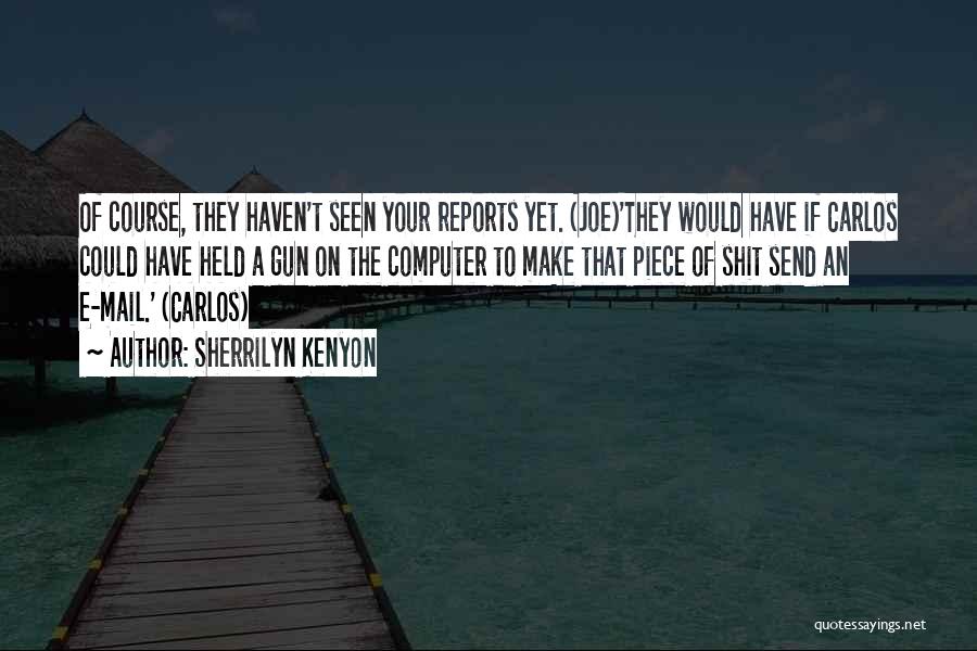 Sherrilyn Kenyon Quotes: Of Course, They Haven't Seen Your Reports Yet. (joe)'they Would Have If Carlos Could Have Held A Gun On The