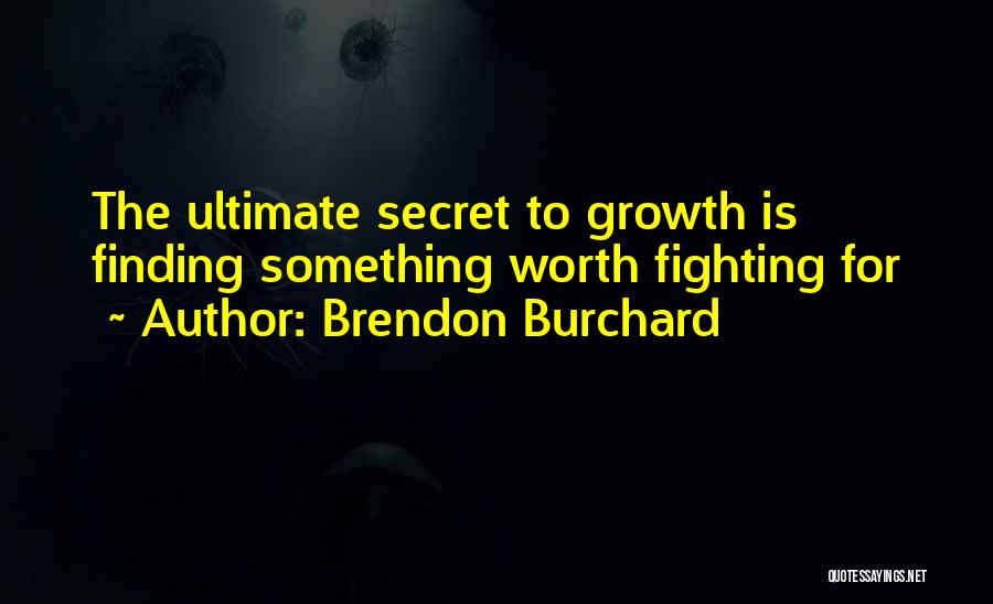 Brendon Burchard Quotes: The Ultimate Secret To Growth Is Finding Something Worth Fighting For