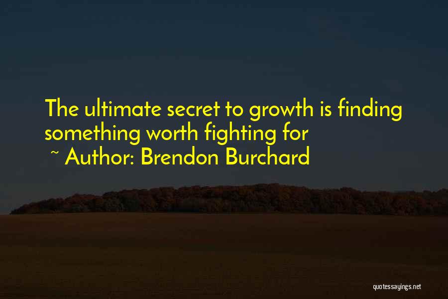 Brendon Burchard Quotes: The Ultimate Secret To Growth Is Finding Something Worth Fighting For