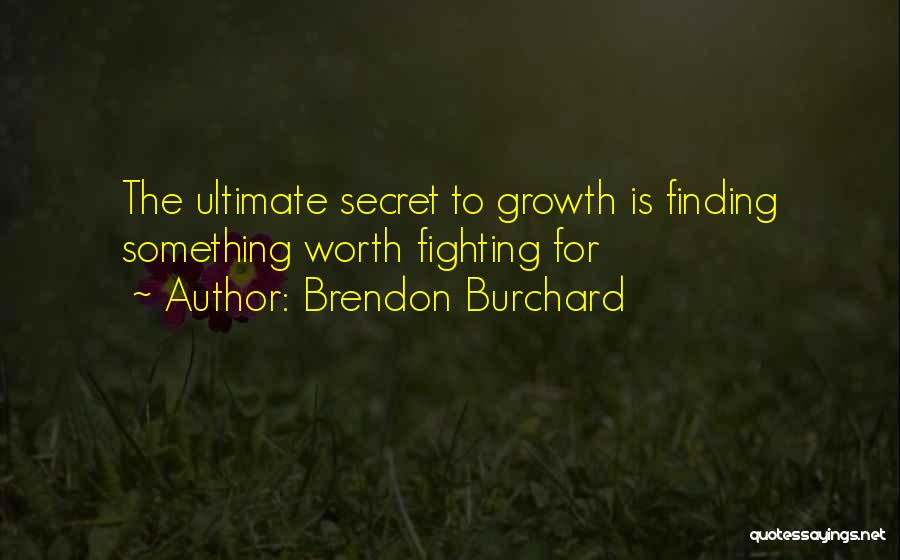 Brendon Burchard Quotes: The Ultimate Secret To Growth Is Finding Something Worth Fighting For