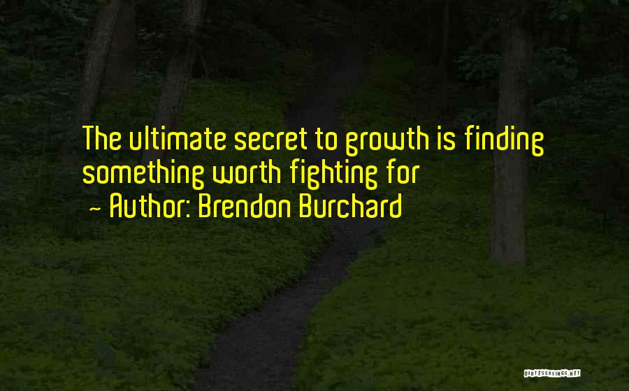 Brendon Burchard Quotes: The Ultimate Secret To Growth Is Finding Something Worth Fighting For