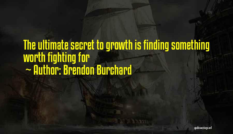 Brendon Burchard Quotes: The Ultimate Secret To Growth Is Finding Something Worth Fighting For