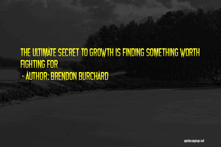 Brendon Burchard Quotes: The Ultimate Secret To Growth Is Finding Something Worth Fighting For