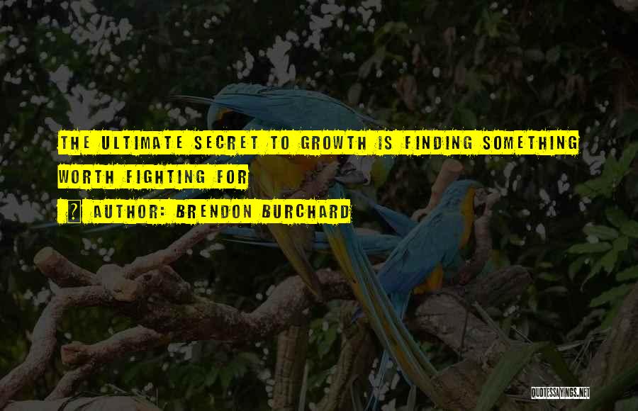 Brendon Burchard Quotes: The Ultimate Secret To Growth Is Finding Something Worth Fighting For