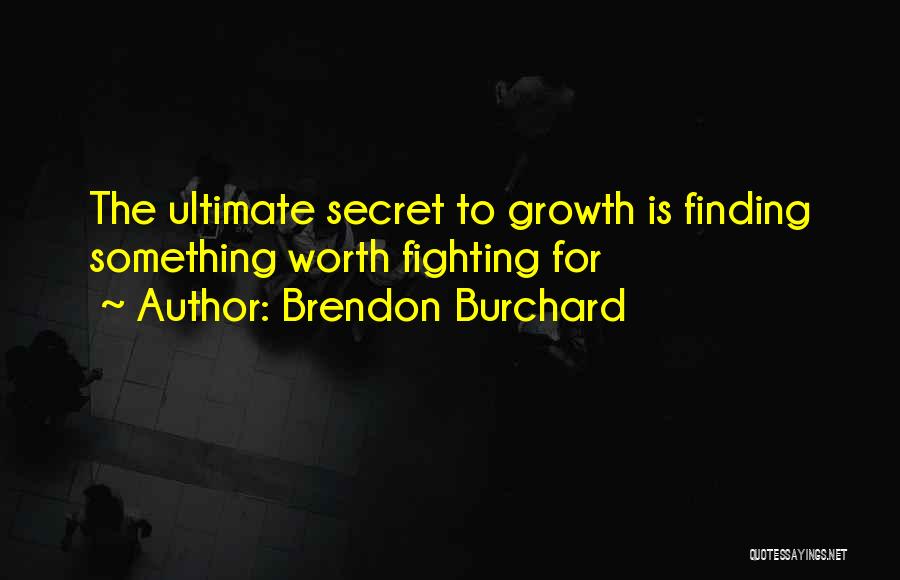 Brendon Burchard Quotes: The Ultimate Secret To Growth Is Finding Something Worth Fighting For