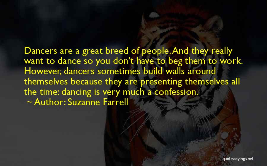 Suzanne Farrell Quotes: Dancers Are A Great Breed Of People. And They Really Want To Dance So You Don't Have To Beg Them